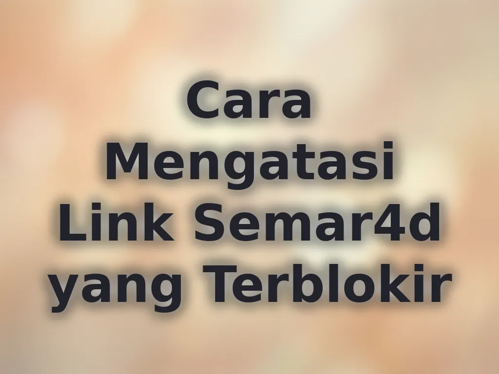 Cara Mengatasi Link Semar4d yang Terblokir