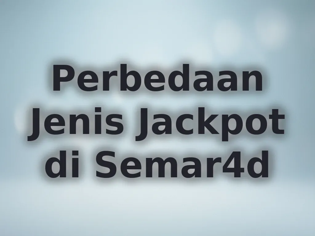 Perbedaan Jenis Jackpot di Semar4d