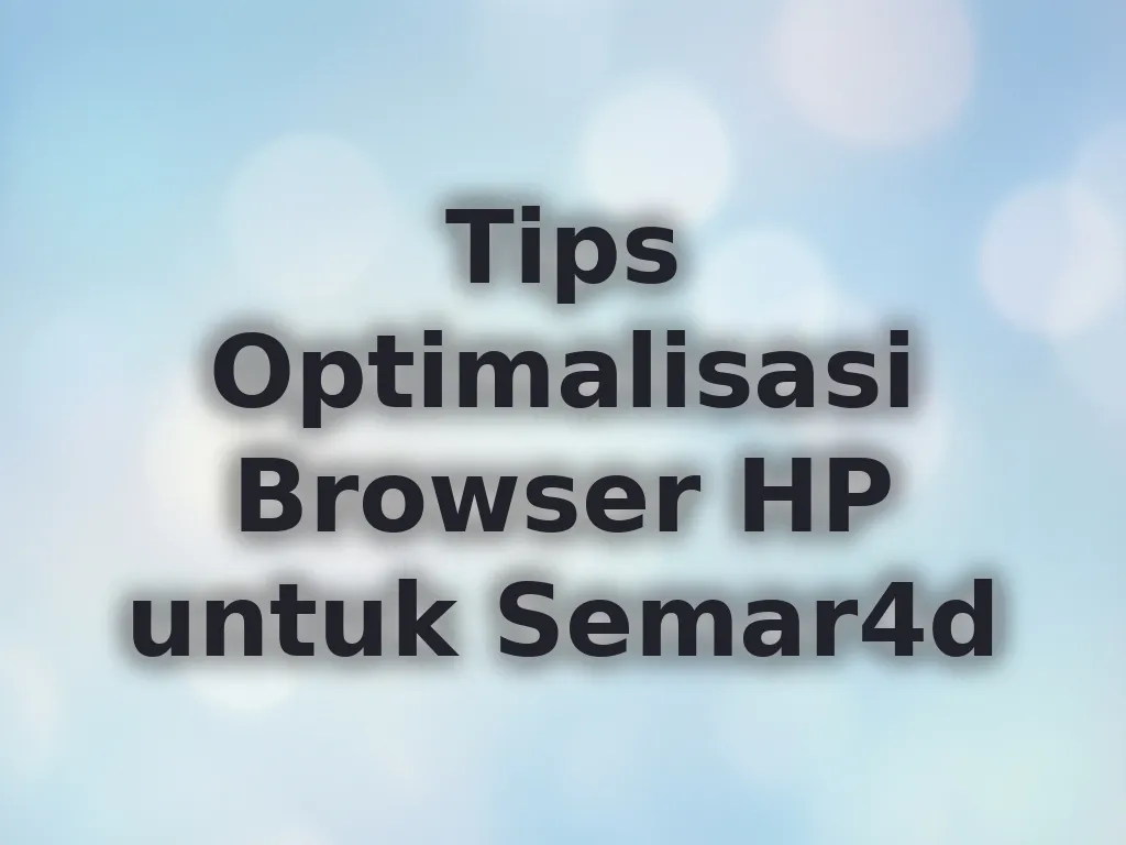 Tips Optimalisasi Browser HP untuk Semar4d