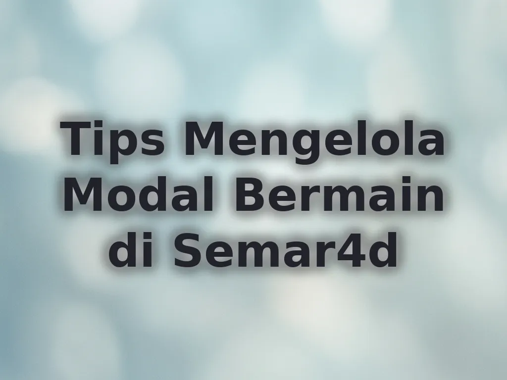 Tips Mengelola Modal Bermain di Semar4d