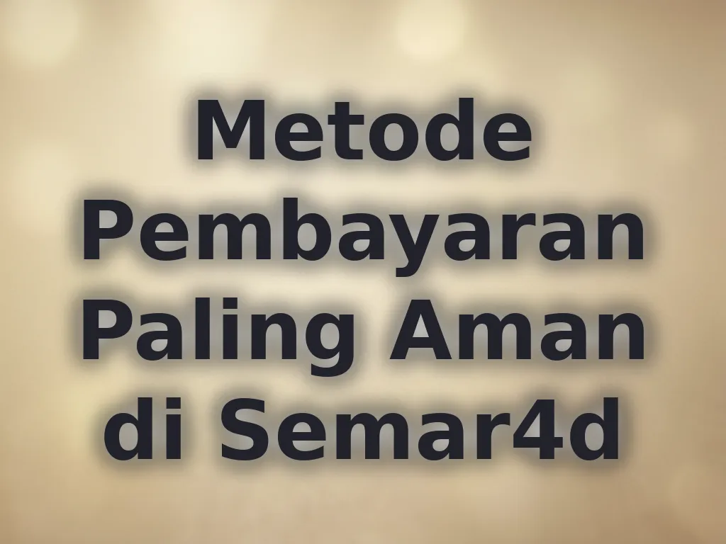 Metode Pembayaran Paling Aman di Semar4d